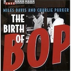 Birth of Bop by  Miles Davis & Charlie Parker 