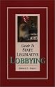 Guide to State Legislative Lobbying, Revised Edition