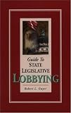 Guide to State Legislative Lobbying, Revised Edition Robert L. Guyer