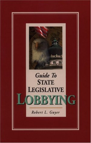Guide to State Legislative Lobbying, Revised Edition