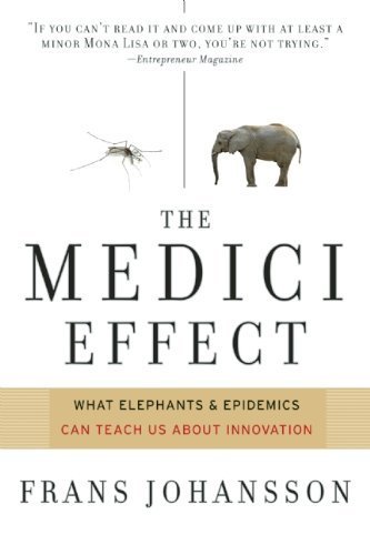 The Medici Effect: What Elephants and Epidemics Can Teach Us About Innovation by Johansson, Frans (2006) Paperback