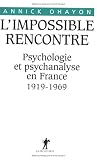 L\'impossible rencontre. Psychologie et psychanalyse en France : 1919-1969