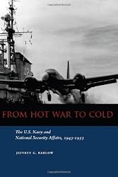 From Hot War to Cold: The U.S. Navy and National Security Affairs, 1945-1955