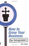 How to Grow Your Business: For Entrepreneurs How to Grow Your Business: For Entrepreneurs