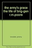 The army's Grace : the life of Brig-Gen R. M. Poore