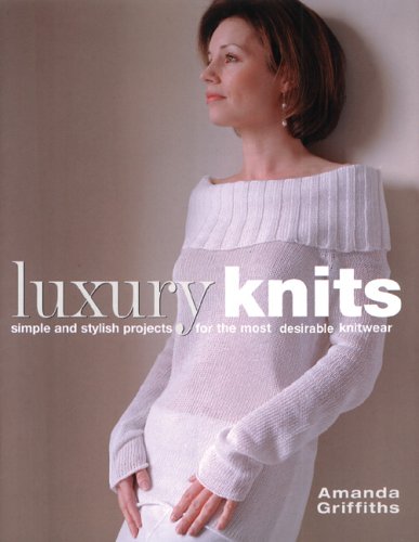 Luxury Knits : Simple And Stylish Projects For The Most Desirable Knitwear
