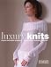 Luxury Knits: Simple and Stylish Projects for the Most Desirable Knitwear