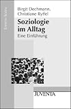 Soziologie im Alltag: Eine Einf&uuml;hrung - Birgit Dechmann, Christiane Ryffel