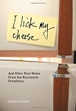 I Lick My Cheese: And Other Real Notes from the Roommate Frontlines [Hardcover]