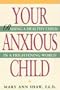Your Anxious Child: Raising a Healthy Child in a Frightening World
