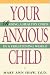 Your Anxious Child: Raising a Healthy Child in a Frightening World