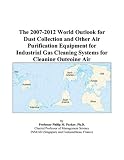 The 2007-2012 World Outlook for Dust Collection and Other Air Purification Equipment for Industrial Gas Cleaning Systems for Cleaning Outgoing Air
