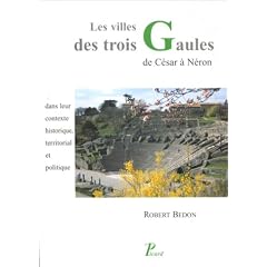 Les villes des Trois Gaules des origines � N�ron. Leur contexte historique, territorial et politique