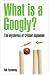 What is a Googly?: The Mysteries of Cricket Explained (New 2010 edition)