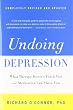 Undoing Depression: What Therapy Doesn't Teach You and Medication Can't Give You