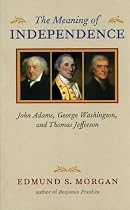 The Meaning of Independence: John Adams, George Washington, and Thomas Jefferson (Page-Barbour Lectures)