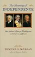 The Meaning of Independence: John Adams, George Washington, And Thomas Jefferson (Richard Lectures for 1975, University of Virginia)