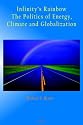 Infinity's Rainbow: The Politics of Energy, Climate and Globalization
