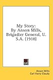 My Story: By Anson Mills, Brigadier General, U.S.A. (1918)