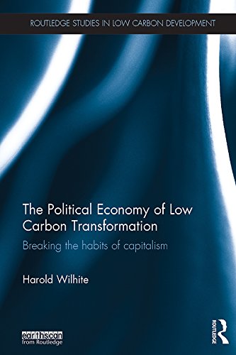 The Political Economy of Low Carbon Transformation: Breaking the habits of capitalism (Routledge Studies in Low Carbon Development)