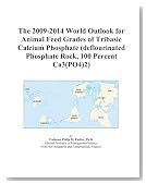 The 2009-2014 World Outlook for Animal Feed Grades of Tribasic Calcium Phosphate (deflourinated Phosphate Rock, 100 Percent Ca3(PO4)2)