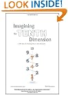 Imagining the Tenth Dimension: A New Way of Thinking About Time and Space