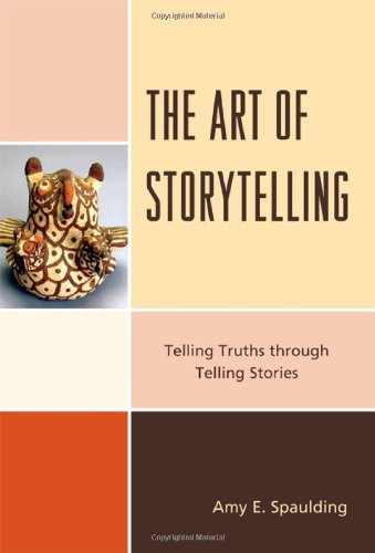 The Art of Storytelling: Telling Truths Through Telling Stories, by Amy E. Spaulding The Art of Storytelling: Telling Truths Through Telling Stories, by Amy E. Spaulding