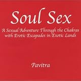 Soul Sex: A Sexual Adventure Through the Chakras with Erotic Escapades in Exotic Lands