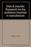 Dies & moulds : research on the problems involved in manufacture