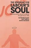 The Struggle for Labour s Soul: Understanding Labour s Political Thought Since 1945