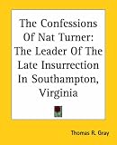 The Confessions Of Nat Turner: The Leader Of The Late Insurrection In Southampton, Virginia
