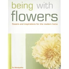 Being with Flowers: Flowers and Inspirations for the Modern Home