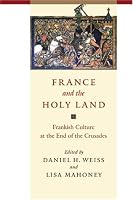 France and the Holy Land: Frankish Culture at the End of the Crusades (Parallax: Re-visions of Culture and Society)
