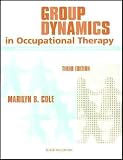 Marilyn B. Cole MS OTR/L FAOTAs Group Dynamics in Occupational Therapy 3rd (Third) edition(Group Dynamics in Occupational Therapy: The Theoretical Basis and Practice Application of Group Intervention [Paperback])(2005)