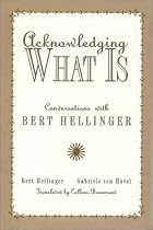 Acknowledging What Is: Conversations With Bert Hellinger