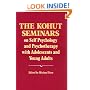 The Kohut Seminars: On Self Psychology and Psychotherapy With Adolescents and Young Adults