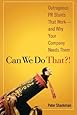 Can We Do That?! Outrageous PR Stunts That Work--And Why Your Company Needs Them