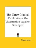 The Three Original Publications on Vaccination Against Smallpox