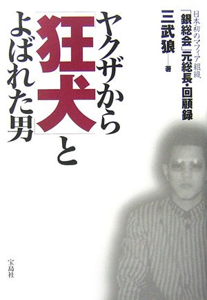 ヤクザから「狂犬」とよばれた男―日本初のマフィア組織「銀総会」元総長・回顧録