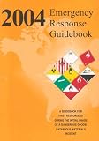 2004 Emergency Response Guidebook: A Guidebook for First Responders During the Initial Phase of a Hazardous Materials/Dangerous Goods Incident