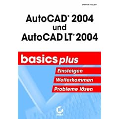 AutoCAD 2004 und AutoCAD LT 2004. Basics plus. Einsteigen. Weiterkommen. Probleme l�sen.