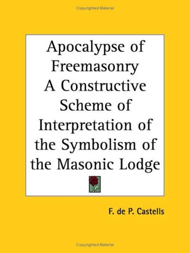 Apocalypse of Freemasonry: A Constructive Scheme of Interpretation of the Symbolism of the Masonic Lodge