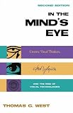 In the mind's eye : visual thinkers, gifted people with dyslexia and other learning difficulties, computer images, and the ironies of creativity