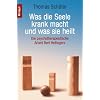 Was die Seele krank macht und was sie heilt. Die psychotherapeutische Arbeit Bert Hellingers