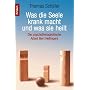 Was die Seele krank macht und was sie heilt: Die psychotherapeutische Arbeit Bert Hellingers