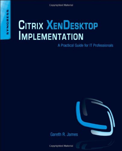 Citrix XenDesktop Implementation: A Practical Guide for IT Professionals
