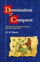 Domination and Conquest: The Experience of Ireland, Scotland and Wales, 1100-1300 (The Wiles Lectures)