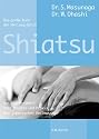 Das gro&szlig;e Buch der Heilung durch Shiatsu: Das Standardwerk &uuml;ber Theorie und Praxis der japanischen Heilmassage