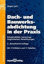 Dach- und Bauwerksabdichtung in der Praxis: Schadensbilder, Sanierungsm&ouml;glichkeiten, Detaill&ouml;sungen