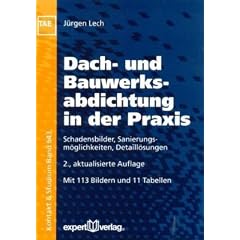 Dach- und Bauwerksabdichtung in der Praxis: Schadensbilder, Sanierungsm�glichkeiten, Detaill�sungen